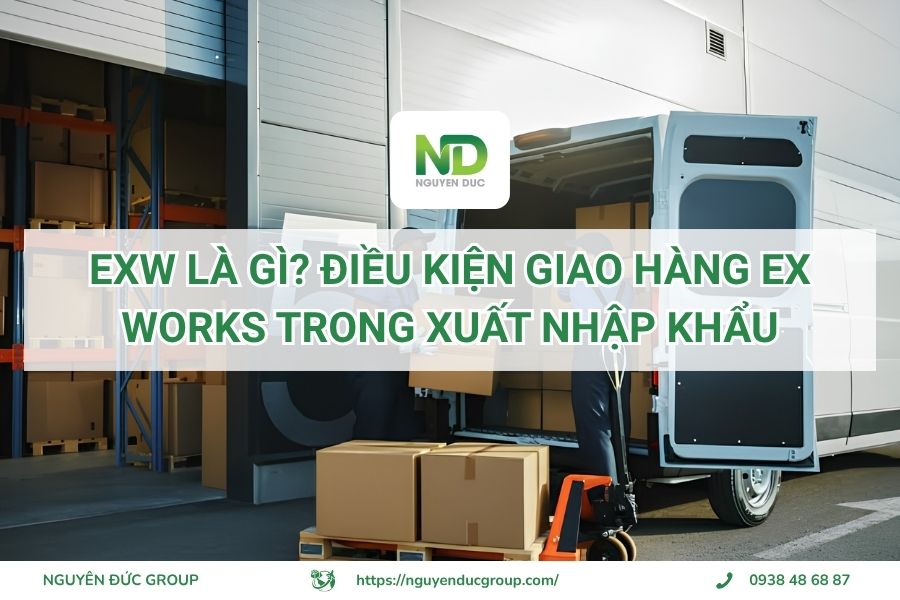 EXW là gì? Điều kiện giao hàng Ex Works trong xuất nhập khẩu